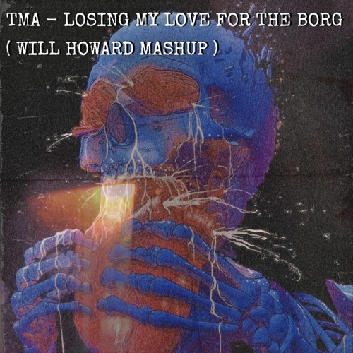 TMA - Losing My Love For The Borg (Will Howard Mash Up) Free Download