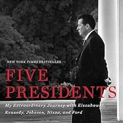 ) Five Presidents: My Extraordinary Journey with Eisenhower, Kennedy, Johnson, Nixon, and Ford