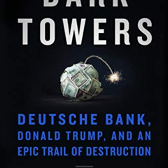 [ACCESS] EPUB 📤 Dark Towers: Deutsche Bank, Donald Trump, and an Epic Trail of Destr