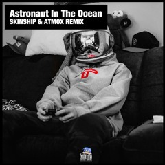 Astronaut In The Ocean (SKINSHIP & ATMOX REMIX)