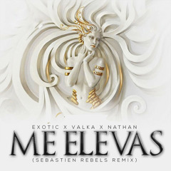 Exotic, Valka, Nathan, Sebastien Rebels - Me Elevas (Sebastien Rebels Remix)