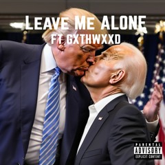 LEAVE ME ALONE FT GXTHWXXD