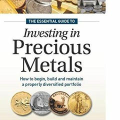 [READ] EBOOK 📔 The Essential Guide to Investing in Precious Metals: How to begin, bu