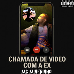 CHAMADA DE VÍDEO COM A EX - MC MINERINHO