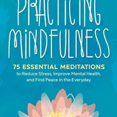 Ebook Dowload Practicing Mindfulness: 75 Essential Meditations to Reduce