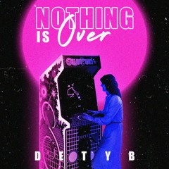 DETYB - Nothing Is Over