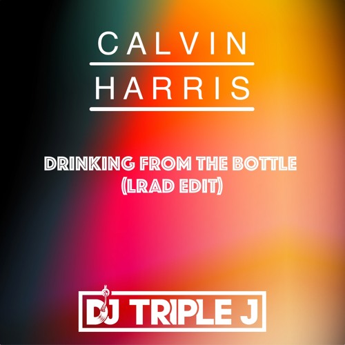 Drinking From The Bottle ( DJ Triple J "LRAD"Edit)