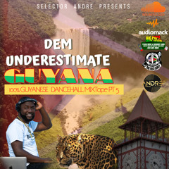 DEM UNDERESTIMATE GUYANA MIXTAPE PT 5 Mixed By Selector Andre