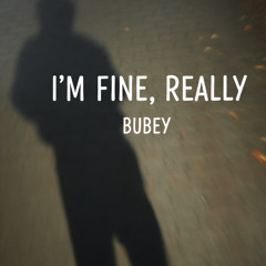 Bubey - I'm Fine, Really