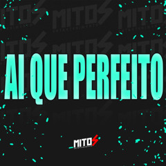 Ai Que Perfeito (feat. MITOS ENTRETENIMENTO)