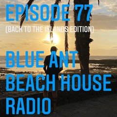 #77 Blue Ant Beach House Radio (Back To The Islands Edition)
