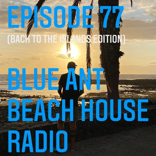 Stream #77 Blue Ant Beach House Radio (Back To The Islands Edition) by  BLUEANT (aka Steven Redant) | Listen online for free on SoundCloud