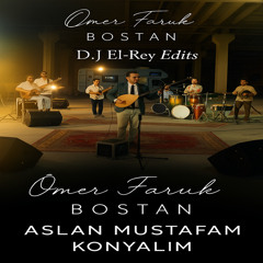 Ömer Faruk Bostan - Aslan Mustafam Konyalım D.J.El-Rey Edit