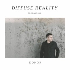 Diffuse Reality Podcast 003: Donor