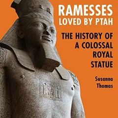[Read] EPUB 📋 Ramesses, Loved by Ptah: The History of a Colossal Royal Statue by  Su