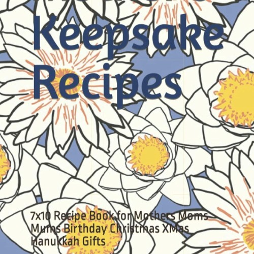 GET ❤PDF❤ Mother's Keepsake Recipes: 7x10 Recipe Book for Mothers Moms Mums Birt