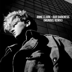 Anne Clark - Our Darkness ( Mundus Remix )