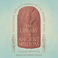 The Library of Ancient Wisdom: Mesopotamia and the Making of the Modern World (Sample)