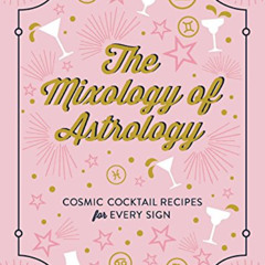 DOWNLOAD EPUB 💖 The Mixology of Astrology: Cosmic Cocktail Recipes for Every Sign by