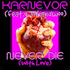 Never Die (With Love) - KarNeVor & winkandwoo