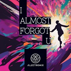 I ALMOST FORGOT YOU