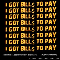 RICHI RICH & D2DYOURDAD Feat. Big Space - I got Bills to pay ( Flex Blur Remix)