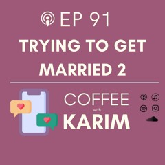 Ep. 91 Trying to Get Married II