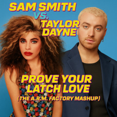 Sam Smith Vs. Taylor Dayne - Prove Your Latch Love (The A.R.M Factory Mashup)