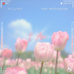 干ししいたけ - I Am (feat. Mitsucaster) [NGM Release]