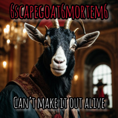 CAN’T MAKE IT OUT ALIVE