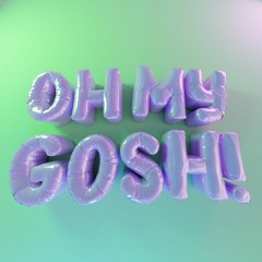 Oh My Gosh!