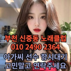 O1O-2490.2364 부천 신중동 노래방 도우미 아가씨 보도 사무실 유흥 주점 룸 퍼블릭 노래 선수 초이스 주대 주대문의 알바 예약 O1O-2490.2364