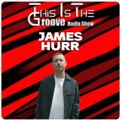 This Is The Groove Radio Show Ft James Hurr 🇬🇧 #61