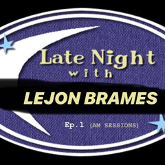 LATE NIGHT W/ LEJON BRAMES (AM SESSION)(PILOT) ep.1
