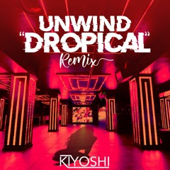 Kiyoshi - Unwind (Dropical Remix)