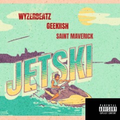 Jetski, W/ Geekiish Ft. Saint Maverick