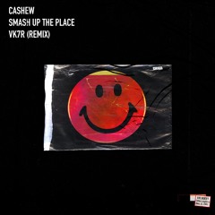 CASHEW - Smash Up The Place (VK7R Remix)