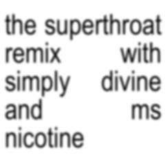 the superthroat remix with simply divine and ms nicotine