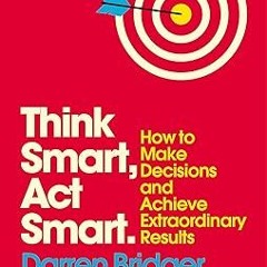 [Free Ebook] Think Smart, Act Smart: How to Make Decisions and Achieve Extraordinary Results (M