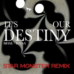 Imanu x Kucka- Its Our Destiny (Star Monster Remix)