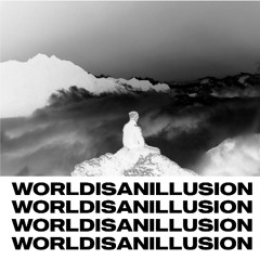 WORLDISANILLSUION