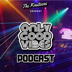 The 'Only Good Vibes' Podcast with The Knutsens (INTERVIEWS)