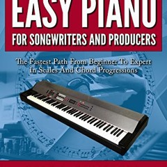 Get PDF Easy Piano for Songwriters and Producers: The Fastest Path From Beginner To Expert in Scales