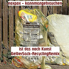 noxpox- kannmangebrauchen (ist das noch Kunst - GelberSack - RecyclingRemix)