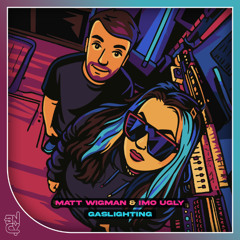 Matt Wigman & IMO Ugly - Gaslighting