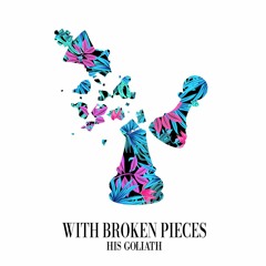 With Broken Pieces - His Goliath