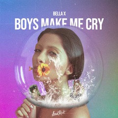 Bella X - Boys make me cry