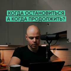 030 — Когда надо остановиться, а когда продолжить?