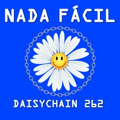 Daisychain 262 - Nada Fácil