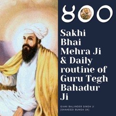 Part 7 - Sakhi Bhai Mehra Ji & daily routine Guru Tegh Bahadur Ji - Giani Baljinder Singh Ji (UK)